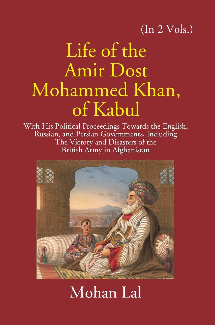 Life Of The Amir Dost Mohammed Khan Of Kabul: With His Political Proceedings Towards The English, Russian, And Persian Governments Including The Victory And Disasters Of The British Army in Afghanistan Vol. 1st - Gyan Books - Distacart