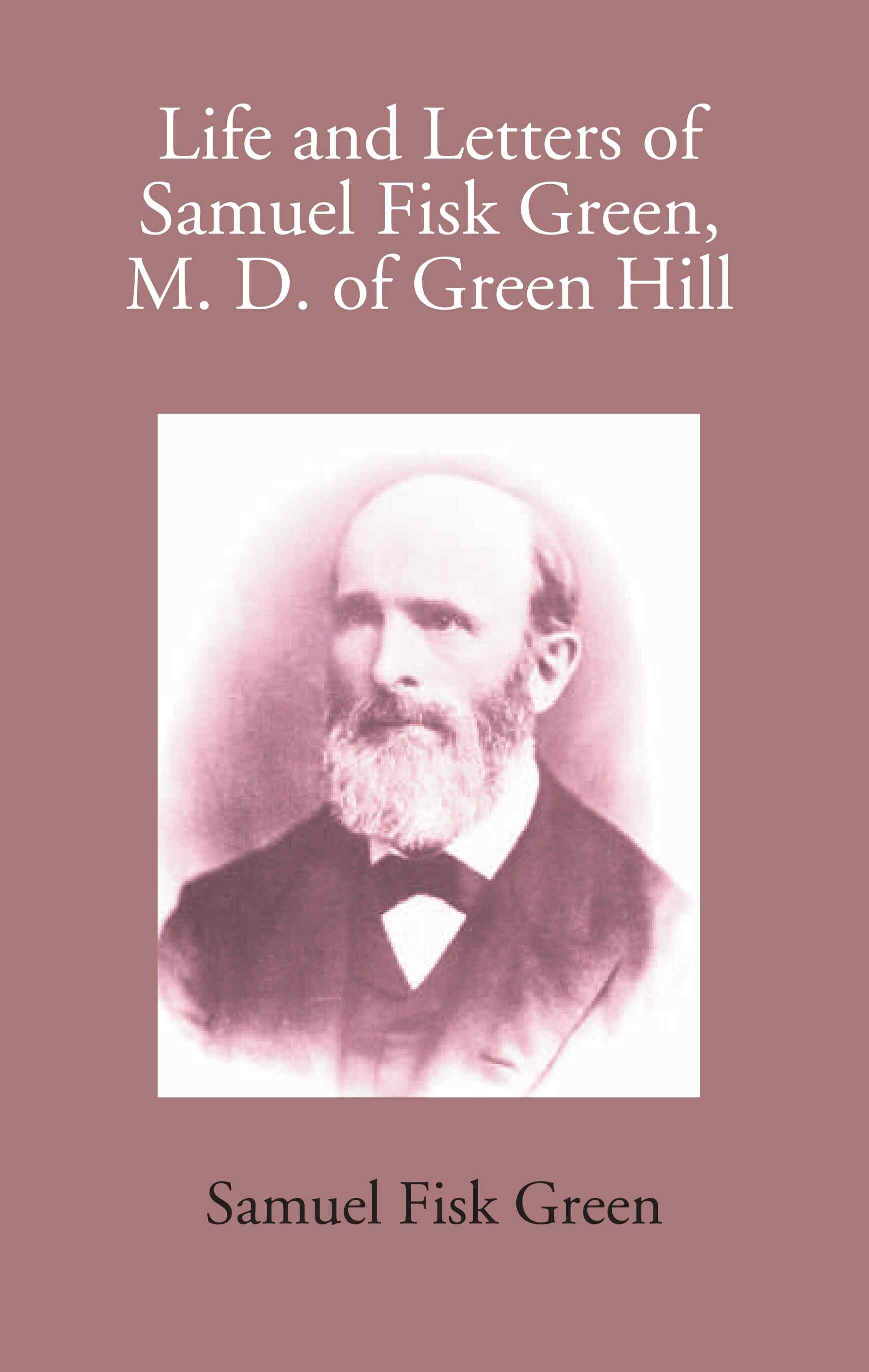 Life And Letters Of Samuel Fisk Green, M. D. Of Green Hill - Gyan Books - Distacart