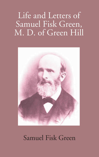 Life And Letters Of Samuel Fisk Green, M. D. Of Green Hill - Gyan Books - Distacart