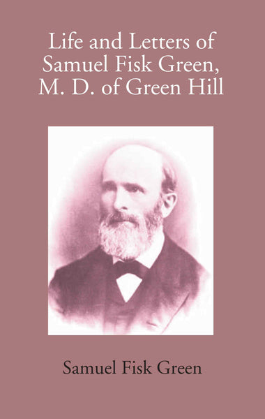 Life And Letters Of Samuel Fisk Green, M. D. Of Green Hill - Gyan Books - Distacart