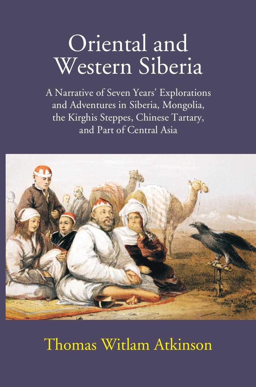 Oriental And Western Siberia: A Narrative Of Seven Years Explorations And Adventures In Siberia, Mongolia, The Kirghis Steppes, Chinese Tartary, And Part Of Central Asia - Gyan Books - Distacart