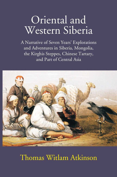 Oriental And Western Siberia: A Narrative Of Seven Years Explorations And Adventures In Siberia, Mongolia, The Kirghis Steppes, Chinese Tartary, And Part Of Central Asia - Gyan Books - Distacart