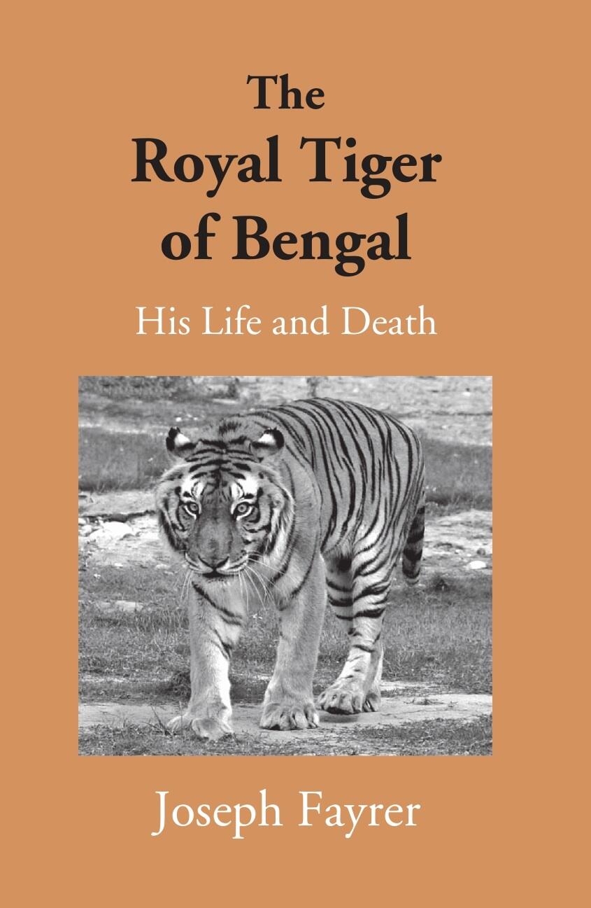 The Royal Tiger Of Bengal His Life And Death - Gyan Books - Distacart