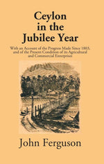 Thumbnail for Ceylon In The Jubilee Year: With An Account Of The Progress Made Since 1803, And Of The Present Condition Of Its Agricultural And Commercial Enterprises - Gyan Books - Distacart