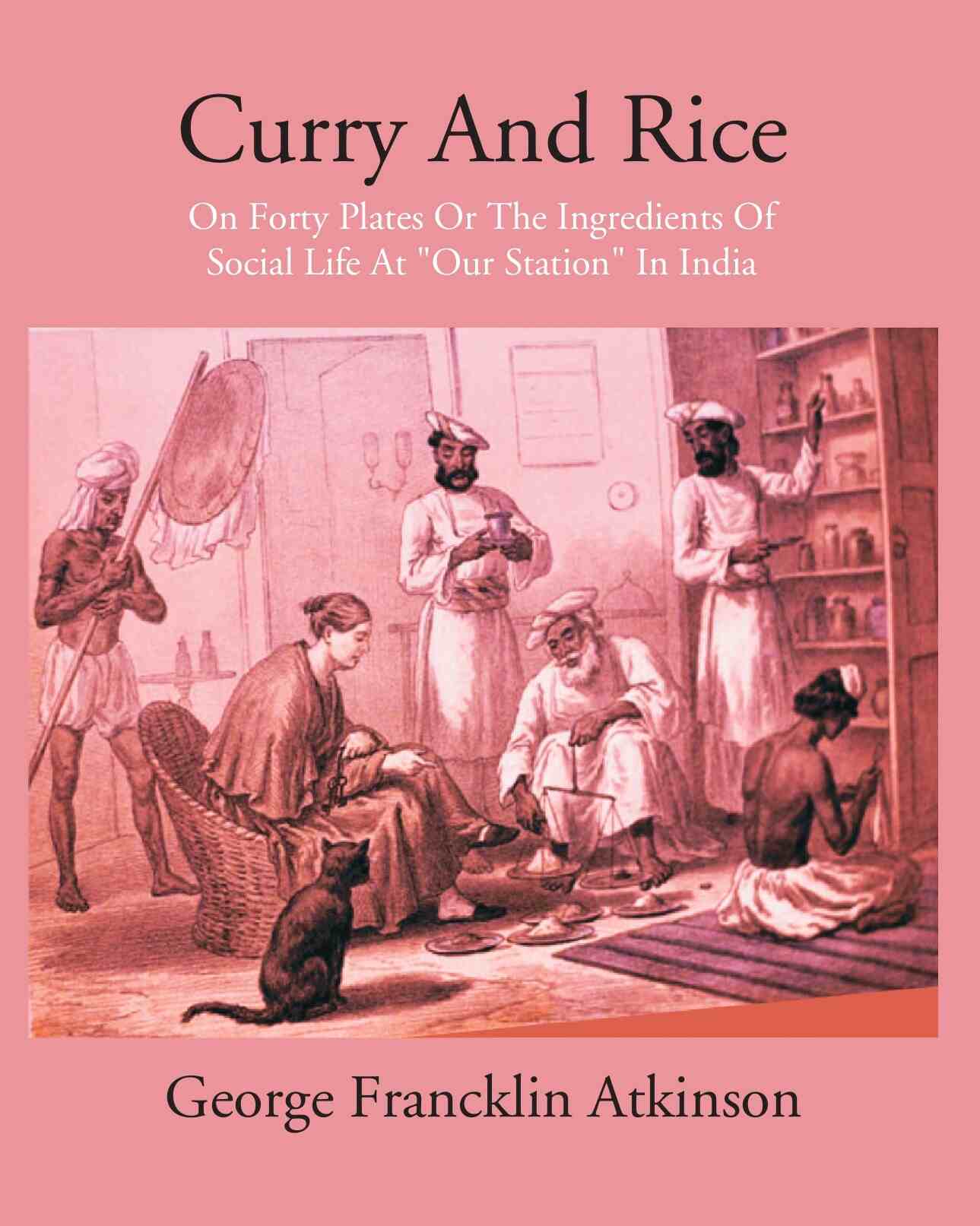 Curry & Rice On Forty Plates Or The Ingredients Of Social Life At “Our Station” In India - Gyan Books - Distacart