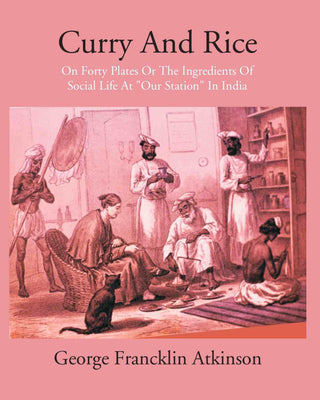 Curry & Rice On Forty Plates Or The Ingredients Of Social Life At “Our Station” In India - Gyan Books - Distacart