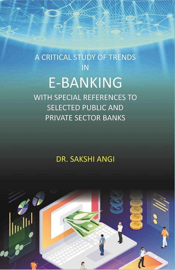 A Critical Study of Trends in E-Banking with Special References to Selected Public and Private Sector Banks - Gyan Books - Distacart