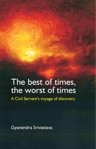 The Best of Times, The Worst of Times: A Civil Servant's Voyage of Discovery - Gyan Books - Distacart