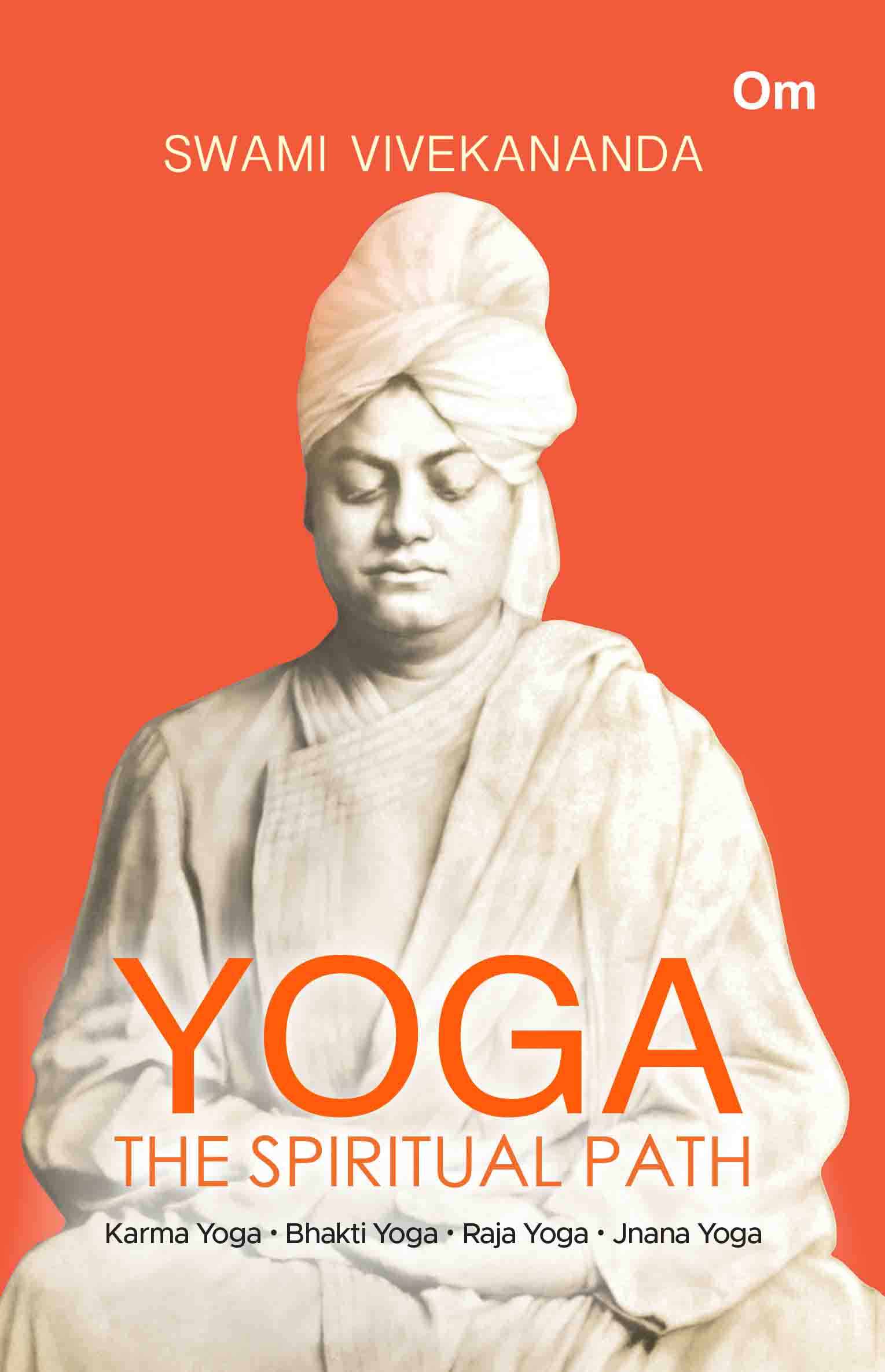 Yoga The Spiritual Path- Karma Yoga, Bhakti Yoga, Raja Yoga, Jnana Yoga by Swami Vivekananda - Om Books - Distacart