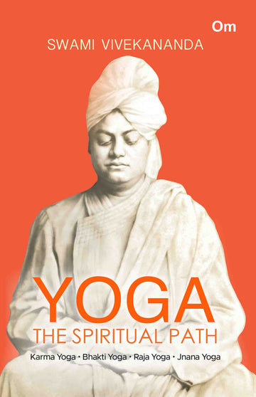 Yoga The Spiritual Path- Karma Yoga, Bhakti Yoga, Raja Yoga, Jnana Yoga by Swami Vivekananda - Om Books - Distacart