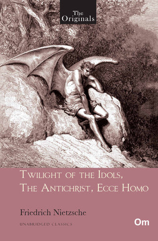 Twilight of the Idols, The Antichrist, Ecce Homo - Unabridged Classics for Friedrich Nietzsche by Friedrich Nietzsche - Om Books - Distacart