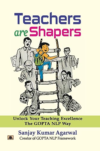Teachers Are Shapers: Unlock Your Teaching Excellence The Gopta Nlp Way-Dr. Sanjay Kumar Agarwal - Dista