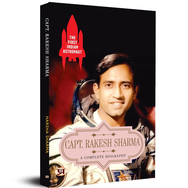 The First Indian Astronaut Captain Rakesh Sharma: A Complete Biography Of Wing Commander Rakesh Sharma (Soyuz T-11 On 3 April 1984)-Harsha Sharma - Dista