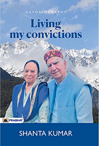 Living My Convictions: A Life Of Principles, Politics, And Purpose-Shanta Kumar - Dista