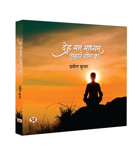Deh Mann Madhyam Tumhare Yog Ka: Practicing Yoga Self-Help Book For Body And Mind-Praveen Kumar - Dista