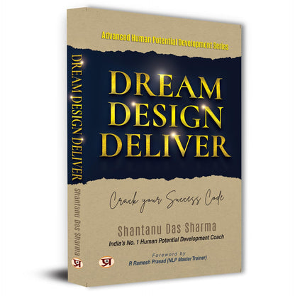 Dream, Design, Deliver: Crack Your Success Code With Advanced Human Potential Development Coach Shantanu Das Sharma-Shantanu Das Sharma - Dista