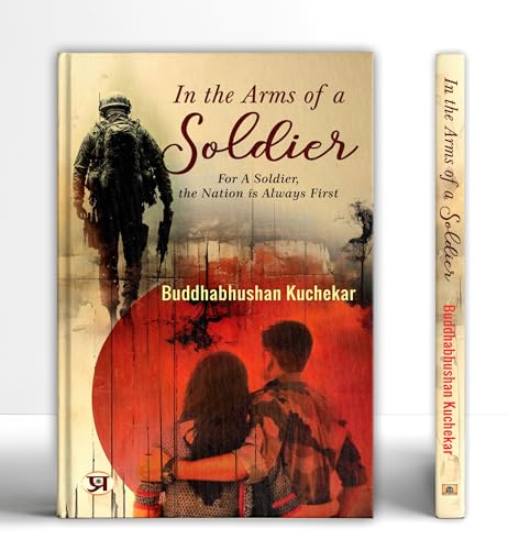 In The Arms Of A Soldier: For A Soldier, The Nation Is Always First-Buddhabhushan Kuchekar - Dista