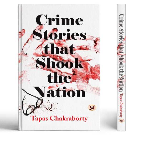 Crime Stories That Shook The Nation: Real Crime Stories Based On Incidents That Occurred Over The Past 50 Years-Tapas Chakraborty - Dista