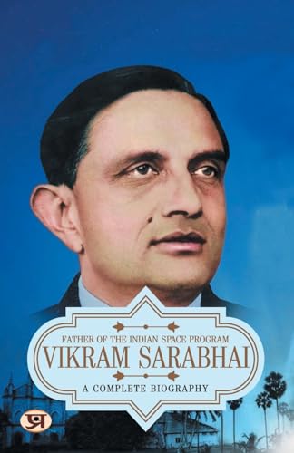 Vikram Sarabhai: A Complete Biography Of Vikram Ambalal Sarabhai — Indian Physicist, Astronomer And Father Of The Indian Space Program-Vaibhav Kumar - Dista