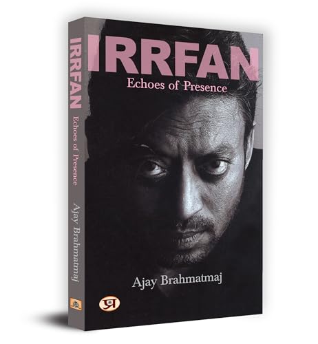 Irrfan Khan: Echoes Of Presence (Complete Biography Of Bollywood Indian Cinema Actor Sahabzade Irfan Ali Khan)-Ajay Brahmatmaj - Dista