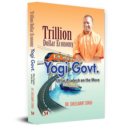Trillion Dollar Economy: Yogi Govt | Uttar Pradesh On The Move The Plans, Policies, Goals And Achievements By The Government Of The State | Book In English-Dr. Sheelwant Singh - Dista