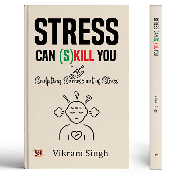 Stress Can (S) Kill You: Sculpting Success Out Of Stress-Vikram Singh - Dista
