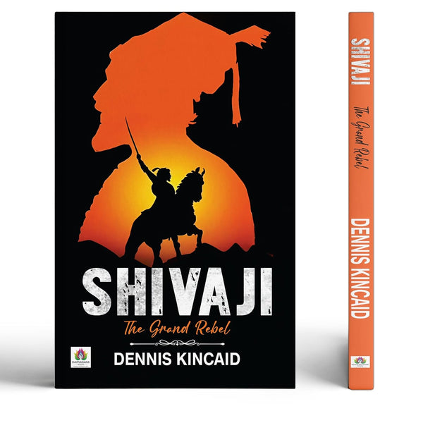 Shivaji The Grand Rebel — Chhatrapati Shivaji Maharaj: Father Of The Indian Navy And Sambhaji Maharaj Chhaava | Founder Of The Maratha Empire| Historical Battles Against The Mughal Empire-Dennis Kincaid - Dista