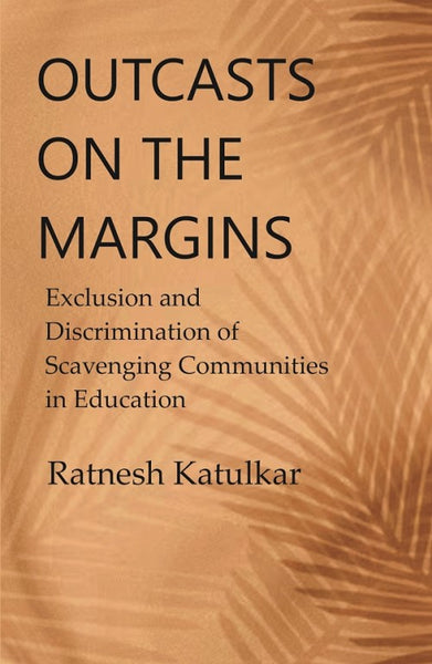 Outcasts on the Margins: Exclusion and Discrimination of Scavenging Communities in Education - Gyan Books