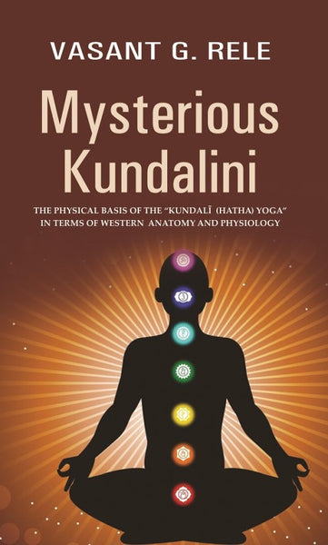 Mysterious Kundalini THE PHYSICAL BASIS OF THE “KUNDALĪ (HATHA) YOGA” IN TERMS OF WESTERN ANATOMY AND PHYSIOLOGY - Gyan Books - Distacart