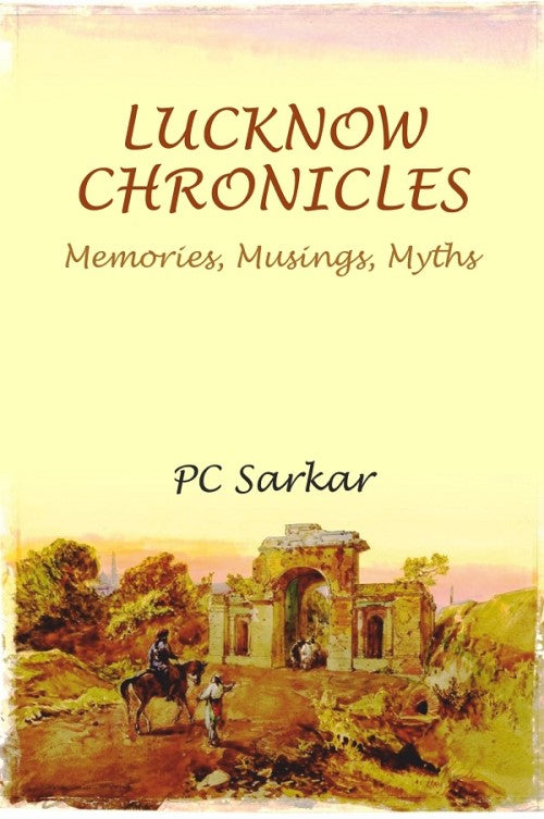 LUCKNOW CHRONICLES: Memories, Musings, Myths - Gyan Books - Distacart