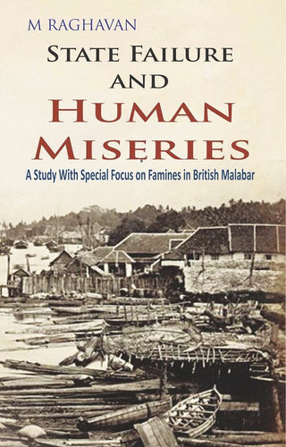 State Failure and Human Miseries : a Study With Special Focus On Famines in British Malabar - Gyan Books - Distacart