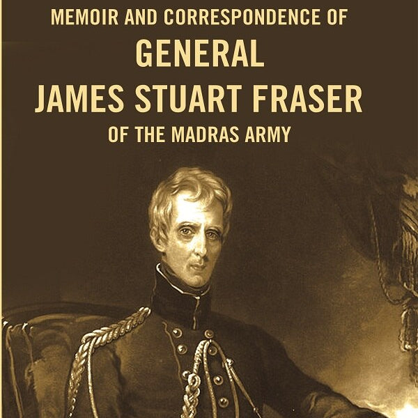 Memoir and correspondence of General James Stuart Fraser of the Madras Army - Gyan Books - Distacart