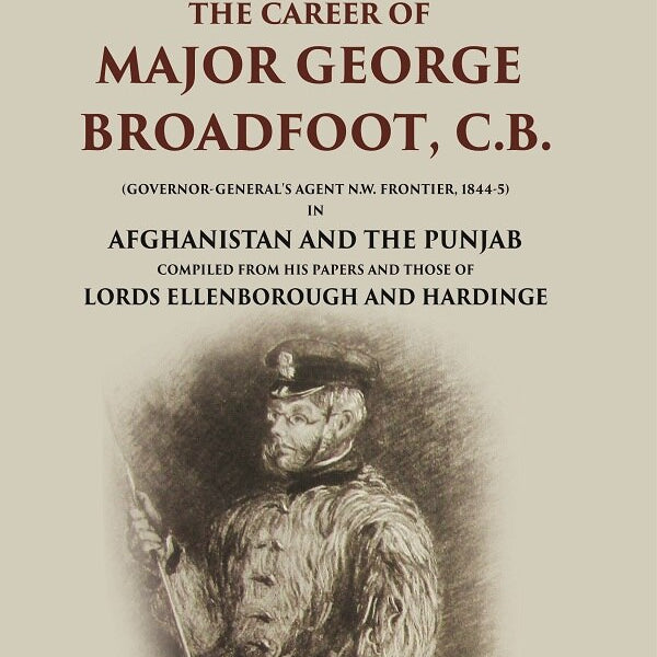 The Career Of Major George Broadfoot, C.B.: (Governor-General'S Agent N.W. Frontier, 18445) In Afghanistan - Gyan Books - Distacart