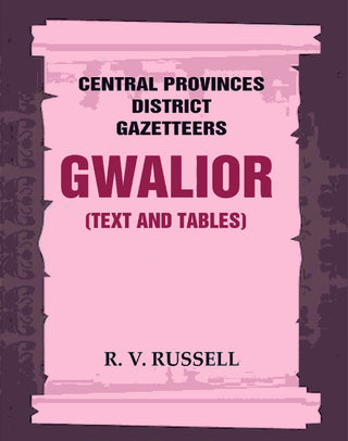 Central Provinces District Gazetteers: Gwalior (Text and Tables) 24th, Vol. I, Pt. I - Gyan Books