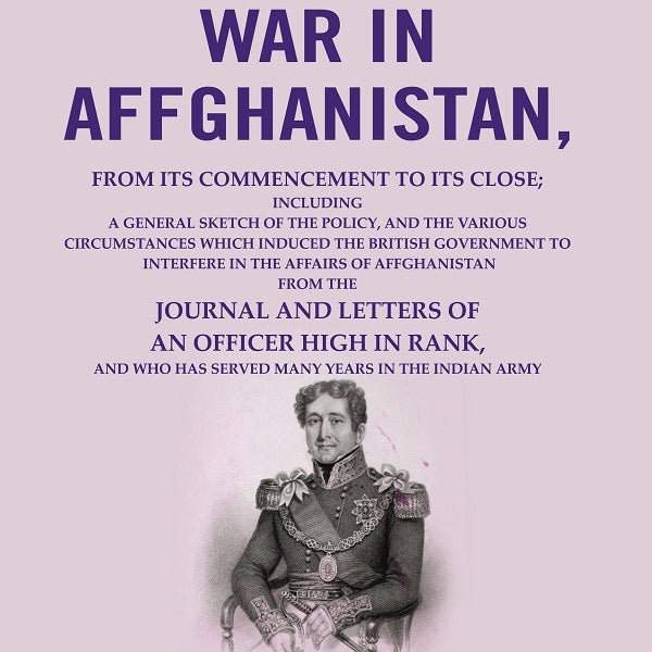 History Of The War In Affghanistan: From Its Commencement To Its Close; Including A General Sketch Of The - Gyan Books - Distacart