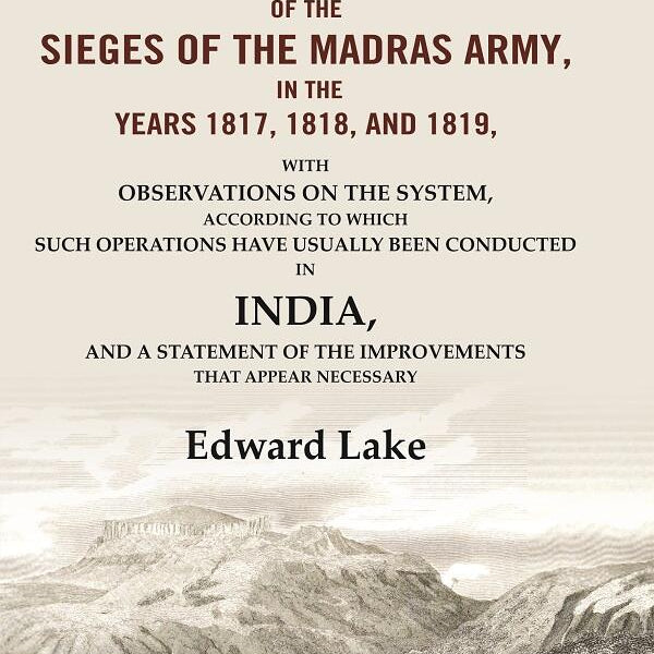 Journals Of The Sieges Of The Madras Army, In The Years , , And : With Observations On The 1817 1818 1819 - Gyan Books - Distacart