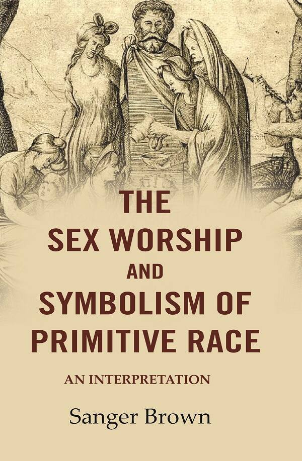The Sex Worship and Symbolism of Primitive Race: An Interpretation - Gyan Books - Distacart