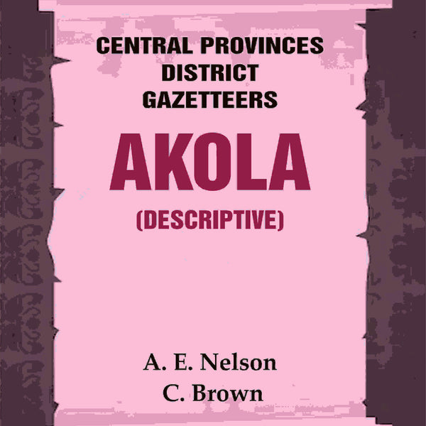 Central Provinces District Gazetteers: Akola (Descriptive) 1st, Vol. A - Gyan Books - Distacart