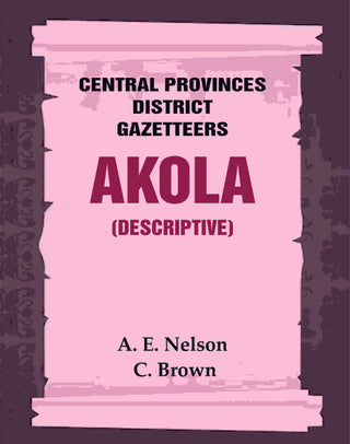 Central Provinces District Gazetteers: Akola (Descriptive) 1st, Vol. A - Gyan Books