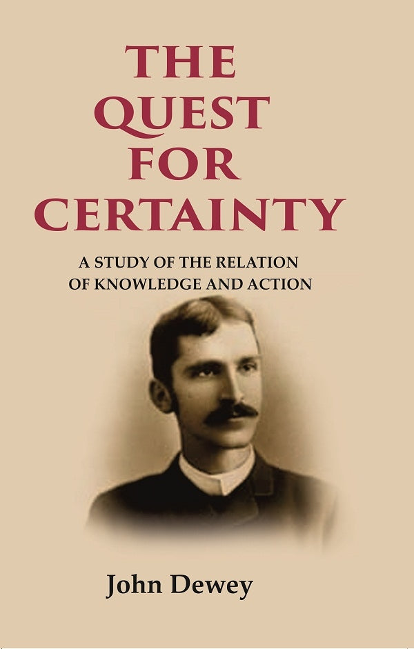 The Quest for Certainty: A Study of the Relation of Knowledge and Action - Gyan Books - Distacart