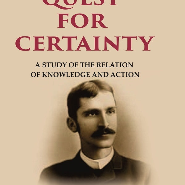 The Quest for Certainty: A Study of the Relation of Knowledge and Action - Gyan Books - Distacart
