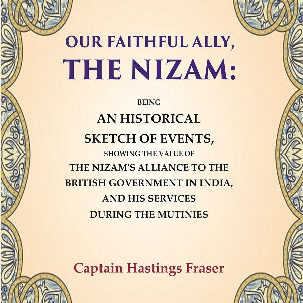 Our Faithful Ally, The Nizam: Being An Historical Sketch Of Events, Showing The Value Of The Nizam'S - Gyan Books - Distacart