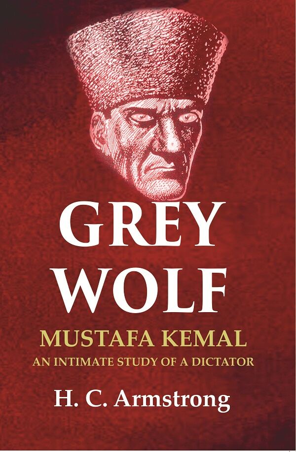 Grey Wolf: Mustafa Kemal an Intimate Study of a Dictator - Gyan Books - Distacart