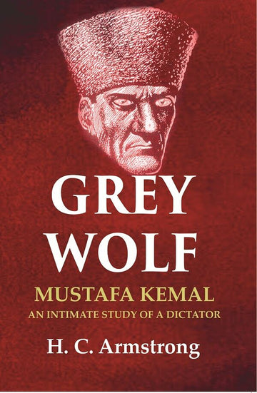 Grey Wolf: Mustafa Kemal an Intimate Study of a Dictator - Gyan Books - Distacart