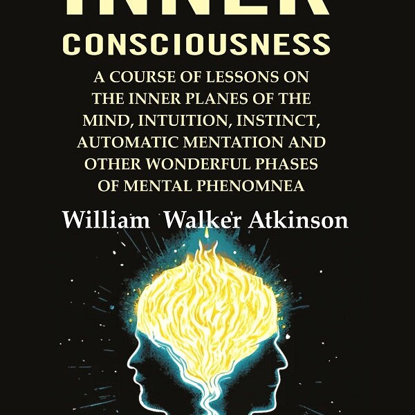 The Inner Consciousness: A Course Of Lessons On The Inner Planes Of The Mind, Intuition, Instinct, - Gyan Books - Distacart