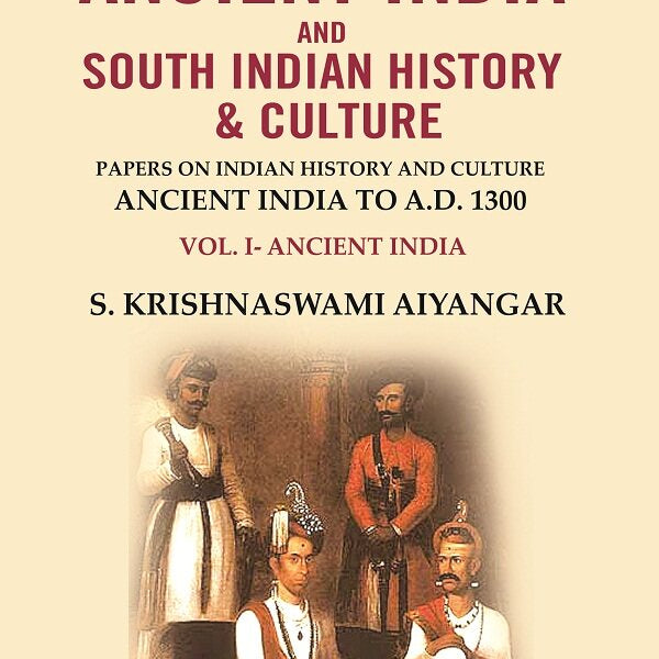 Ancient India and South Indian History & Culture: Papers on Indian History and Culture Ancient India to A.D. 1300, Ancient India 1st - Gyan Books - Distacart