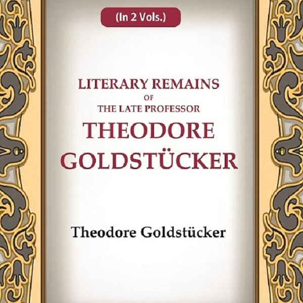 Literary Remains Of The Late Professor Theodore Goldstücker 2nd - Gyan Books - Distacart