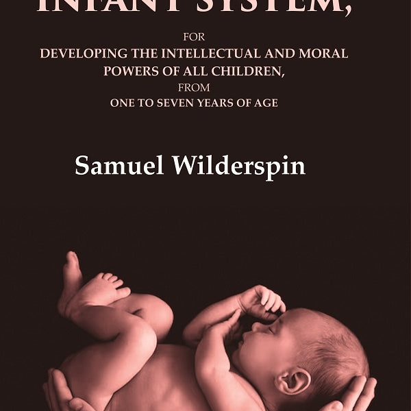 The Infant System: For Developing the Intellectual and Moral Powers of All Children, from One to Seven Years of Age - Gyan Books - Distacart
