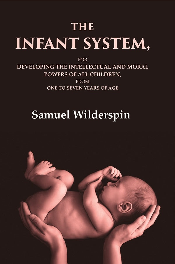 The Infant System: For Developing the Intellectual and Moral Powers of All Children, from One to Seven Years of Age - Gyan Books - Distacart