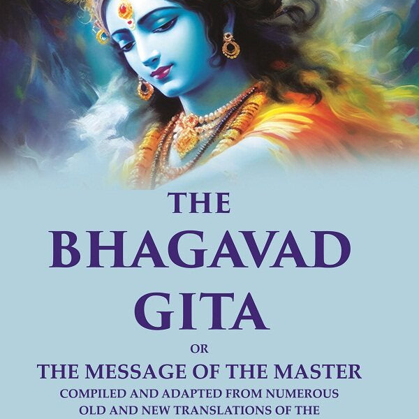 The Bhagavad Gita: Or the Message of the Master Compiled and Adapted from Numerous old and new Translations of the Original Sanscrit Text - Gyan Books - Distacart
